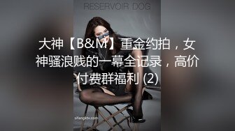 大神【B&M】重金约拍，女神骚浪贱的一幕全记录，高价付费群福利 (2)