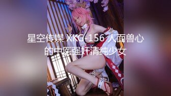 星空传媒 XKG-156 人面兽心的中医强奸清纯少女