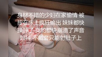 身材不错的少妇在家偷情 被按在床上疯狂输出 妹妹都快操肿了 爽的都快崩溃了声音颤抖 不戴套只能射肚子上