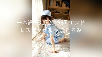 一本道 031720_987 エンドレスセックス 大倉ひろみ