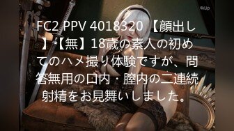 FC2 PPV 4018320 【顔出し】【無】18歳の素人の初めてのハメ撮り体験ですが、問答無用の口内・膣内の二連続射精をお見舞いしました。