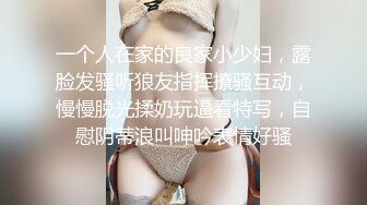 一个人在家的良家小少妇，露脸发骚听狼友指挥撩骚互动，慢慢脱光揉奶玩逼看特写，自慰阴蒂浪叫呻吟表情好骚