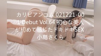 カリビアンコム 021221-001 Debut Vol.64 初心な美人が初めて感じたドキドキSEX 小島さくら