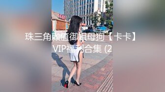 珠三角颜值御姐母狗【卡卡】VIP福利合集 (2