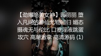 【劲爆绝美女神】园丽丽 堕入凡间的神仙尤物回归 媚态摄魂无与伦比 口塞淫液跳蛋攻穴 高潮激挛 高清源码 (1)