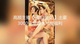 高颜主播【 舌钉少女 】土豪3000元定制大尺度福利