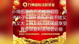 小情侣酒店开房啪啪偷拍，漂亮妹子C罩杯美乳形状不错又白又大，男友抠穴揉搓超享受，真实做爱刺激撸管必备