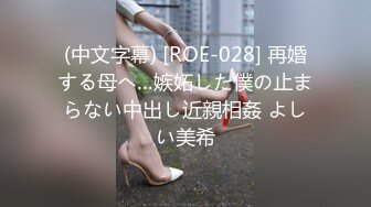 (中文字幕) [ROE-028] 再婚する母へ…嫉妬した僕の止まらない中出し近親相姦 よしい美希