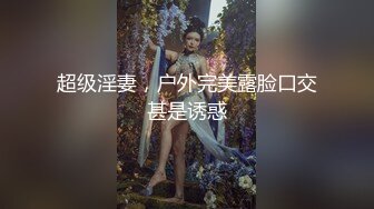 超级淫妻，户外完美露脸口交甚是诱惑