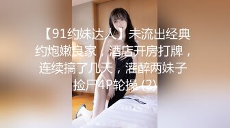 【91约妹达人】未流出经典约炮嫩良家，酒店开房打牌，连续搞了几天，灌醉两妹子 捡尸4P轮操 (2)