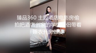 臻品360 主题酒店电影房偷拍把酒店当家的学生情侣带着睡衣开房做爱