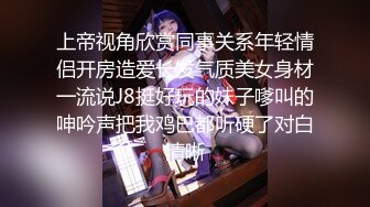 上帝视角欣赏同事关系年轻情侣开房造爱长发气质美女身材一流说J8挺好玩的妹子嗲叫的呻吟声把我鸡巴都听硬了对白清晰